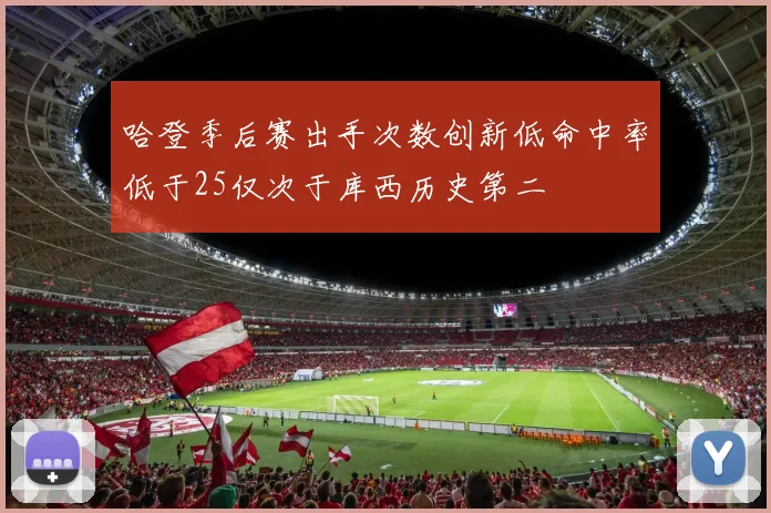 哈登季后赛出手次数创新低命中率低于25仅次于库西历史第二